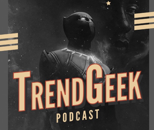 TrendGeek Podcast Cap31 Rest In Power, King