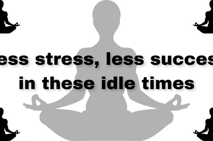 Less stress, less success in these idle times